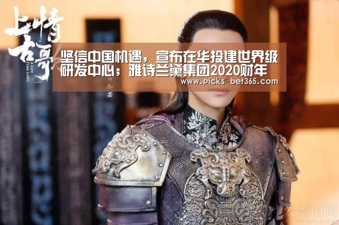 坚信中国机遇,宣布在华投建世界级研发中心;雅诗兰黛集团2020财年二季度业绩表现强劲-bet365体育app(图3) bet365体育app